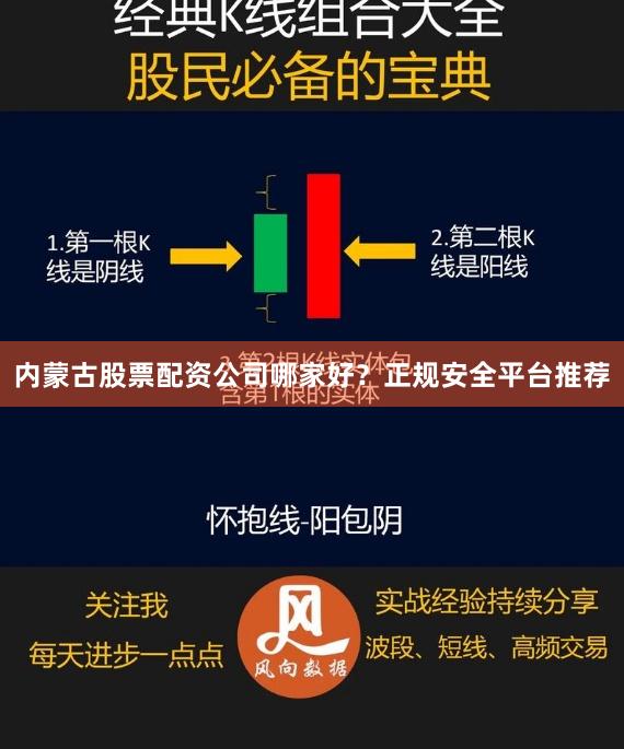 内蒙古股票配资公司哪家好？正规安全平台推荐
